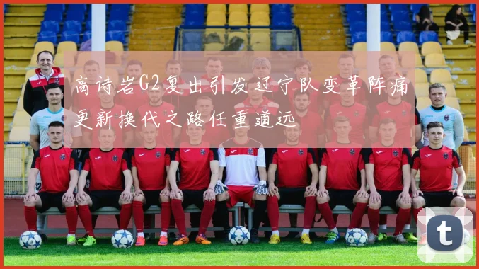 高诗岩G2复出引发辽宁队变革阵痛更新换代之路任重道远